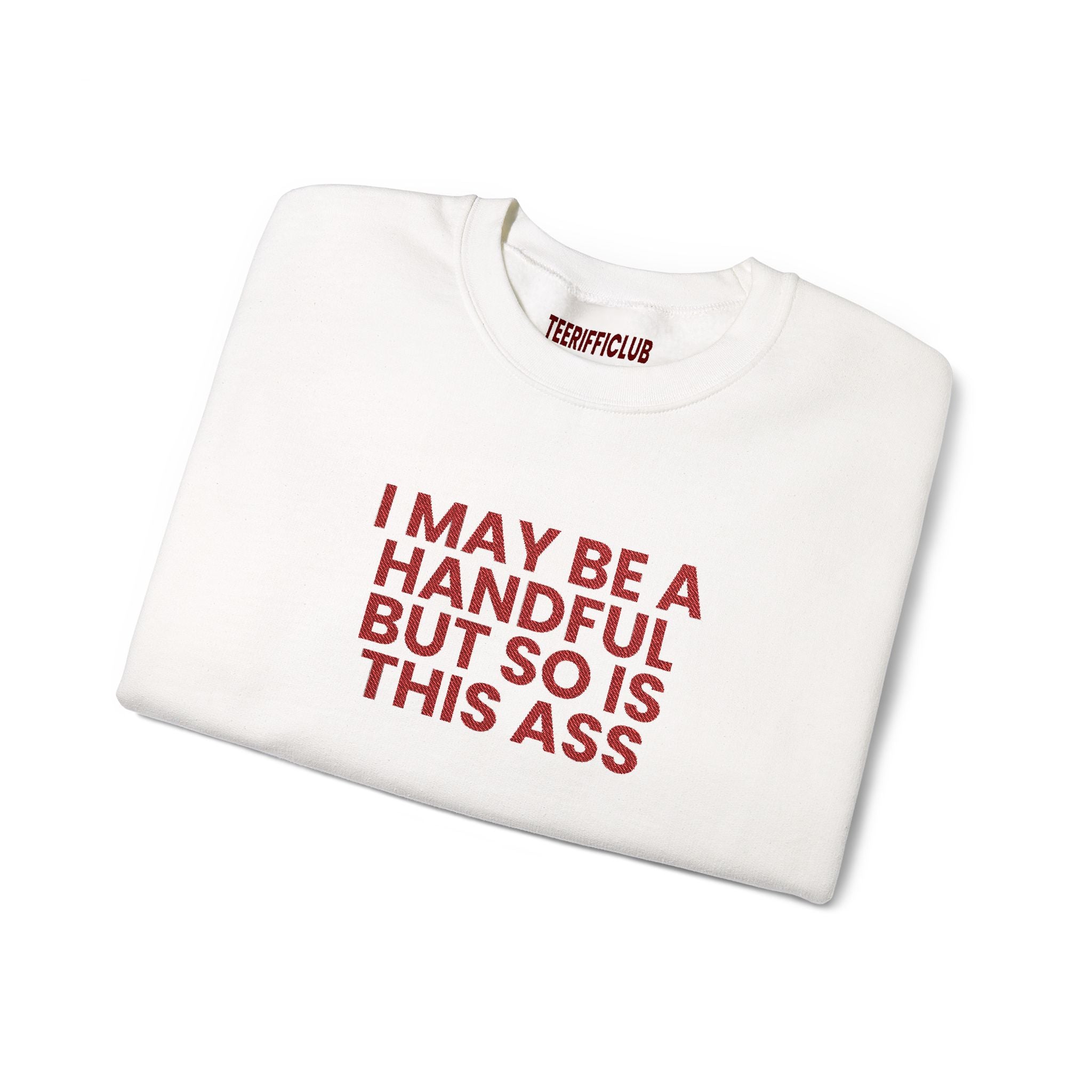 'I May Be A Handful, But So Is My Ass' - Embroidered Sweatshirt