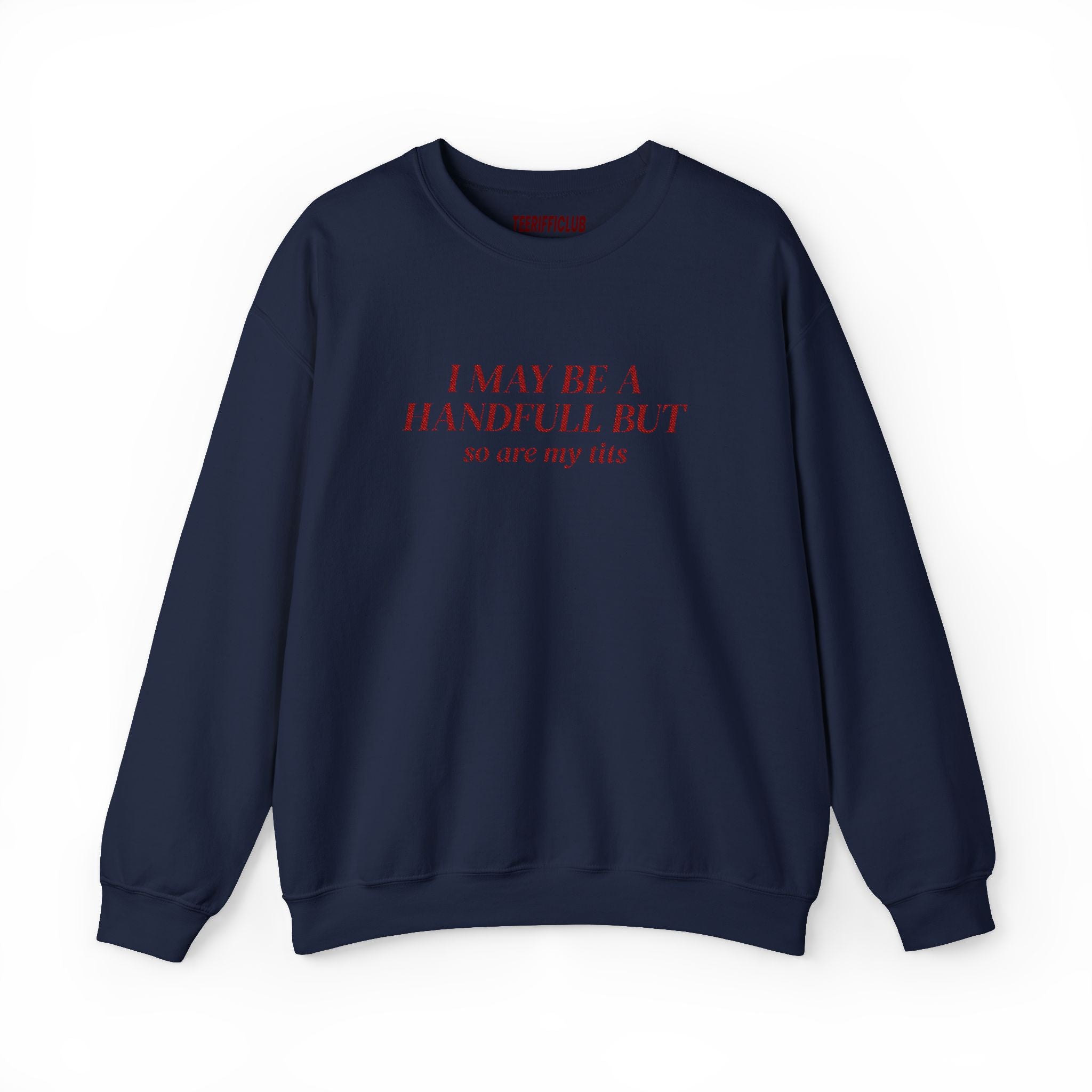 'I May Be A Handful But so are my tits' - Embroidered Sweatshirt