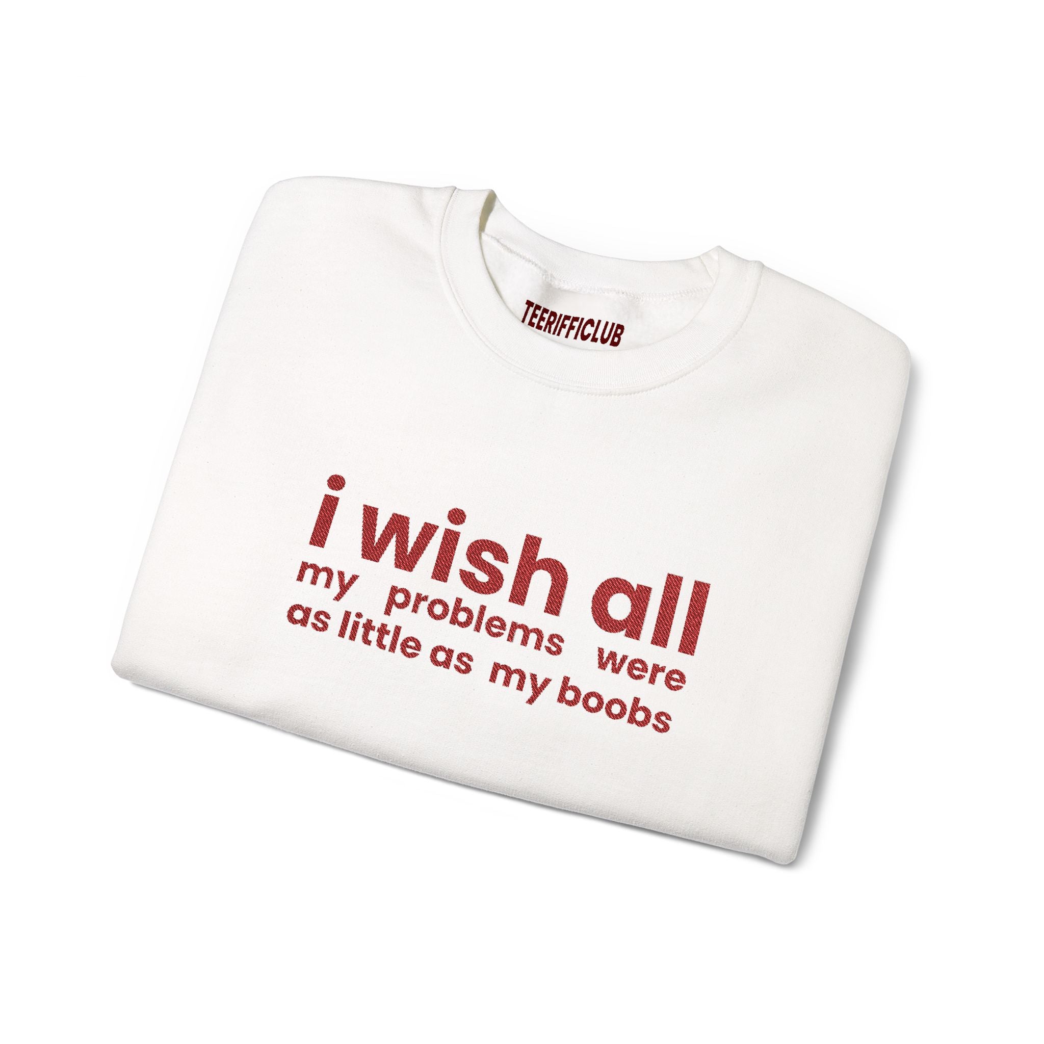 'I Wish All My Problems Were As Little As My Boobs' - Embroidered Sweatshirt