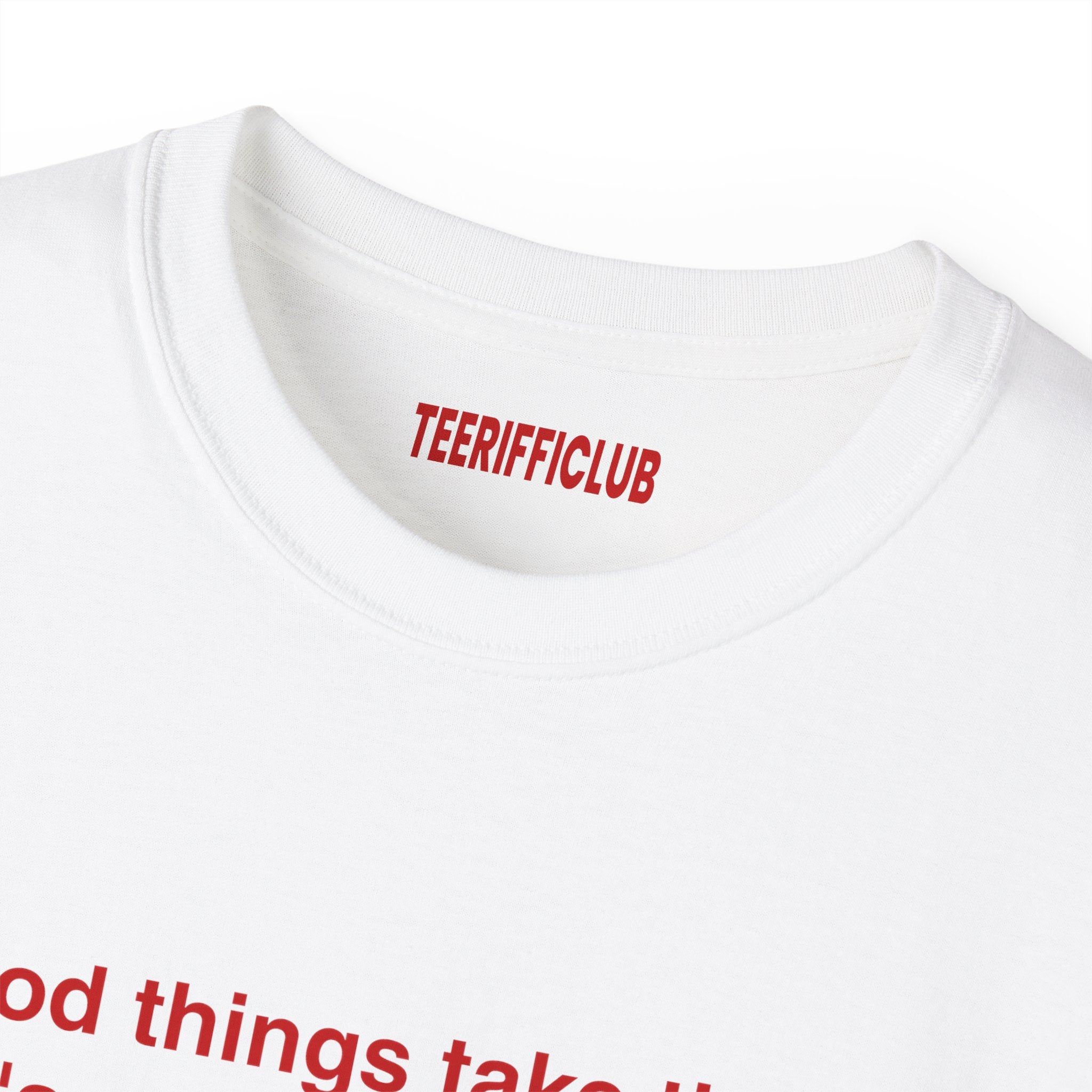 Good Things Take Time...  That's Why I'm Always Late - Baby Tee