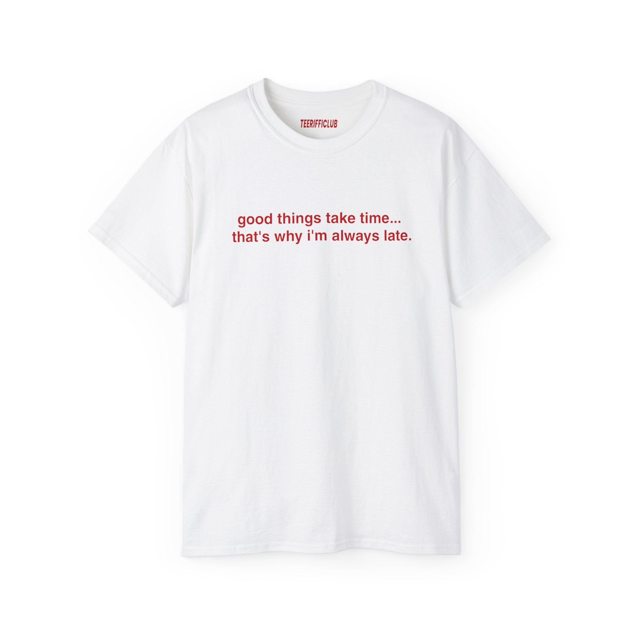 Good Things Take Time...  That's Why I'm Always Late - Baby Tee