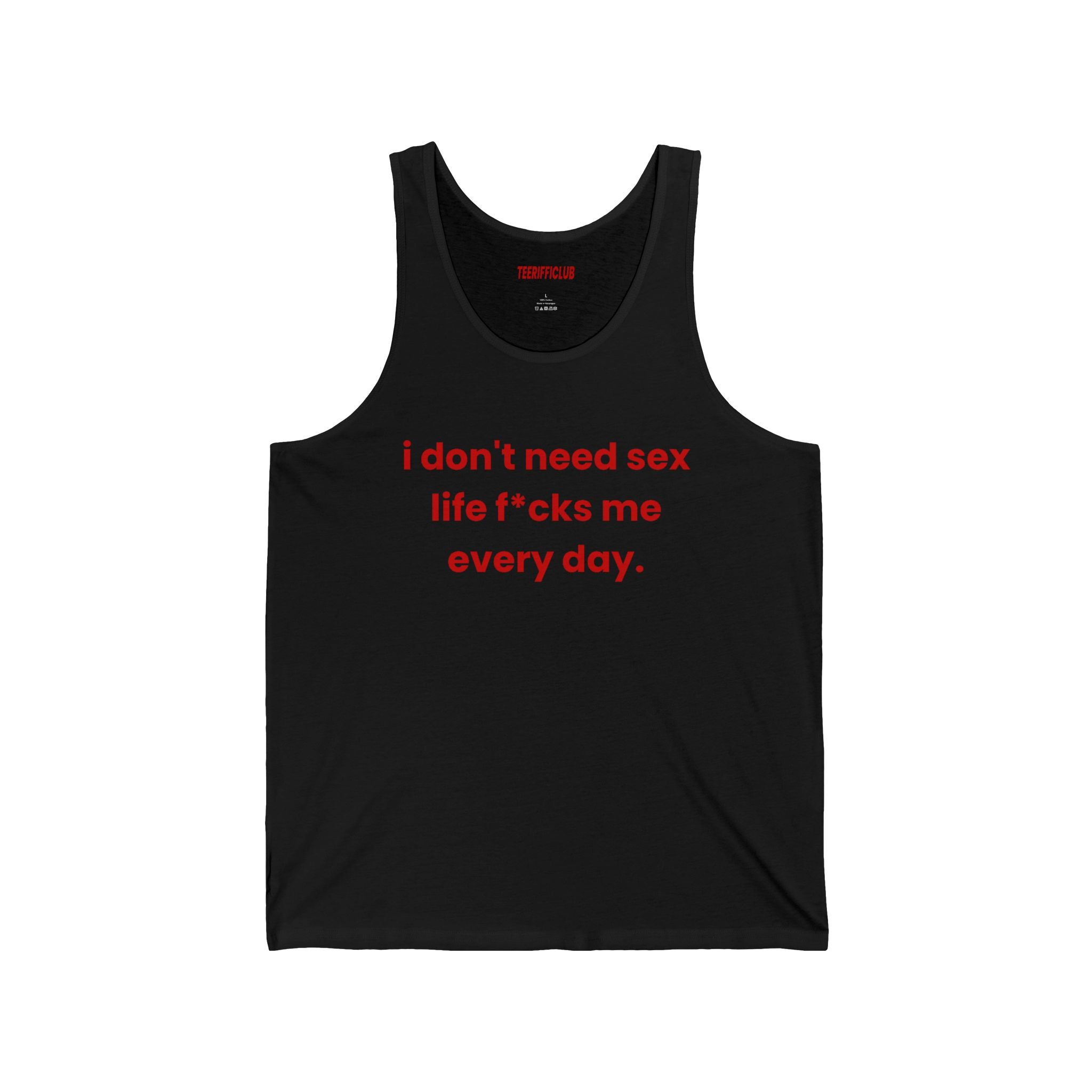 "i don't need sex life f*cks me every day"-  Tank Top